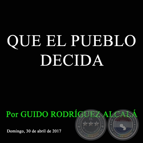 QUE EL PUEBLO DECIDA - Por GUIDO RODRÍGUEZ ALCALÁ - Domingo, 30 de abril de 2017